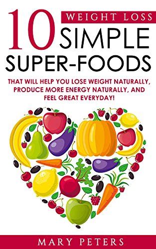 weight loss lose weight with 10 simple super foods weight loss lose weight feel great burn calories enhance your mood super food weight loss book Kindle Editon