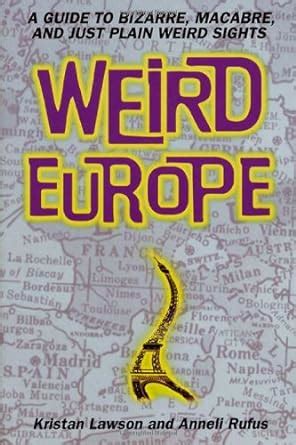 weird europe a guide to bizarre macabre and just plain weird sights PDF