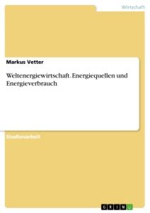 weltenergiewirtschaft energiequellen und energieverbrauch weltenergiewirtschaft energiequellen und energieverbrauch PDF