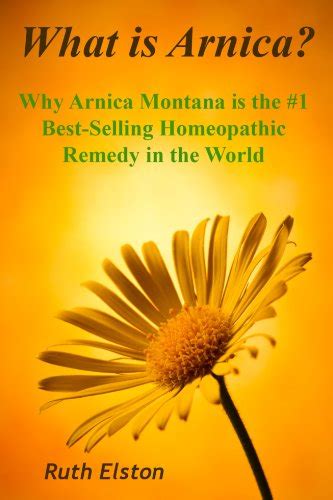 what is arnica? why arnica montana is the 1 best selling homeopathic remedy in the world volume 1 Doc