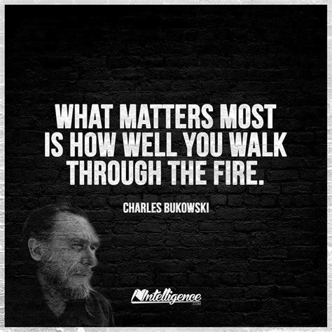 what matters most is how well you walk through the fire charles bukowski Reader