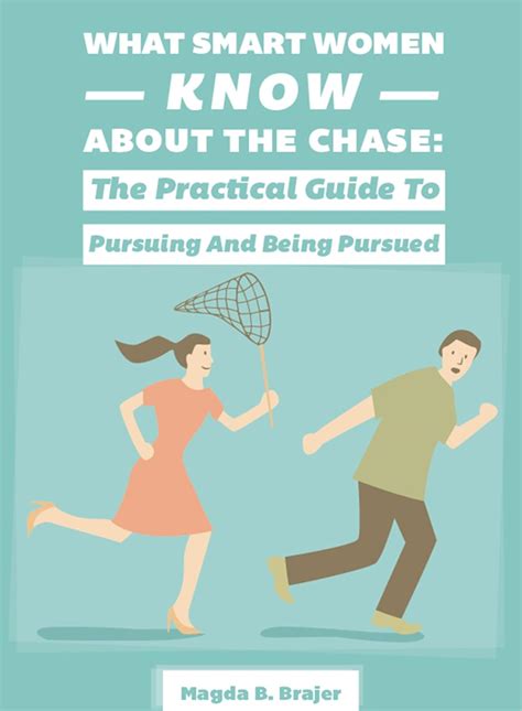 what smart women know about the chase the practical guide to pursuing and being pursued Kindle Editon