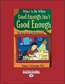 what to do when good enough isnt good enough the real deal on perfectionism a guide for kids Reader