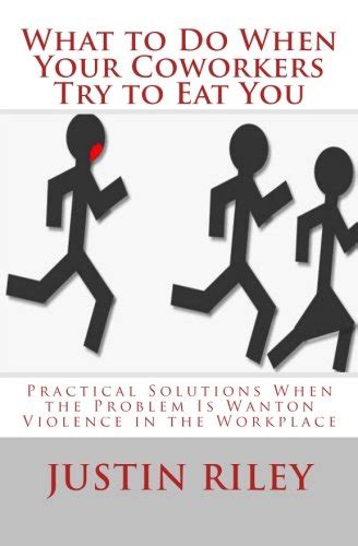 what to do when your coworkers try to eat you practical solutions when the problem is wanton violence in the Reader