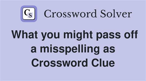 what you might pass off a misspelling as