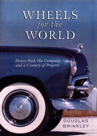 wheels for the world henry ford his company and a century of progress PDF