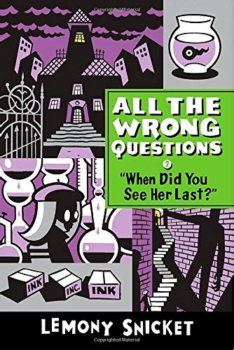 when did you see her last all the wrong questions 2 lemony snicket PDF