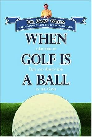 when golf is a ball a lifetime of fun and adventure in the game Doc