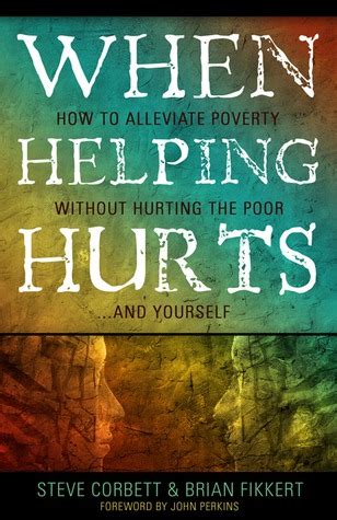 when helping hurts alleviating poverty without hurting the poor and yourself Kindle Editon