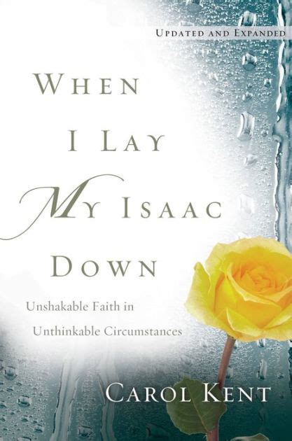 when i lay my isaac down unshakable faith in unthinkable circumstances carol j kent Doc