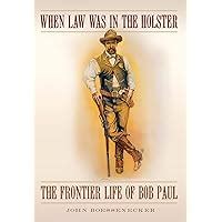 when law was in the holster the frontier life of bob paul Doc