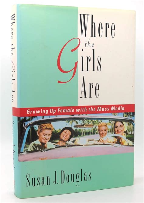 where the girls are growing up female with the mass media susan j douglas Reader