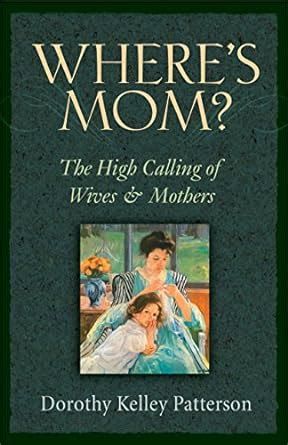 wheres mom? the high calling of wives and mothers Doc