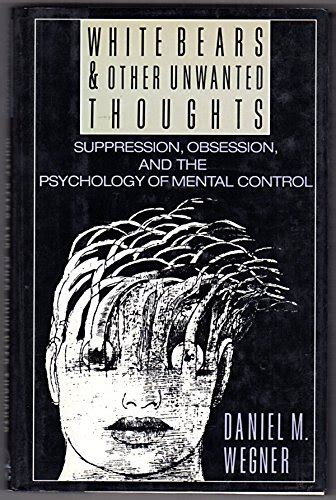 white bears and other unwanted thoughts suppression obsession and the psychology of mental control Doc