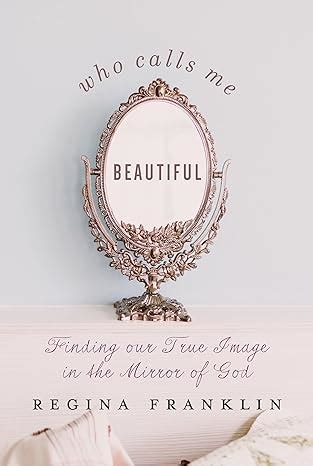 who calls me beautiful? finding our true image in the mirror of god Reader