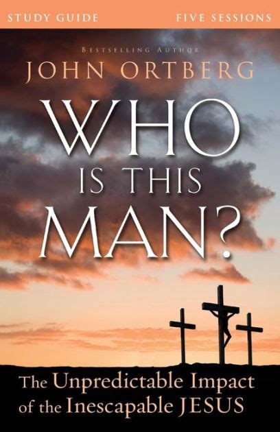 who is this man the unpredictable impact of the inescapable jesus john ortberg Reader