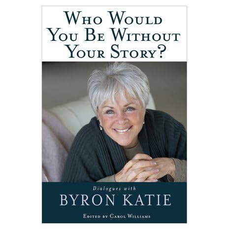 who would you be without your story? dialogues with byron katie Doc