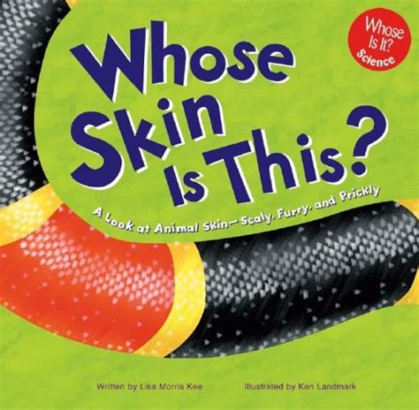 whose skin is this? a look at animal skin scaly furry and prickly whose is it? Kindle Editon