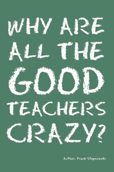 why are all the good teachers crazy? Reader