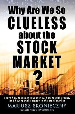 why are we so clueless about the stock market? learn how to invest your money how to pick stocks and how to Reader