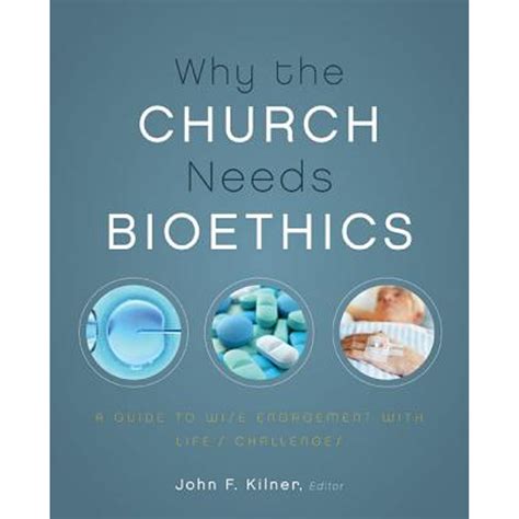 why the church needs bioethics a guide to wise engagement with lifes challenges PDF