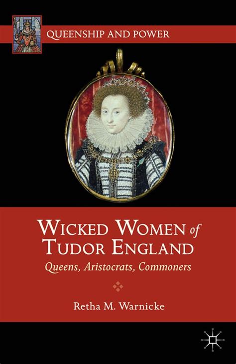 wicked women of tudor england queens aristocrats commoners queenship and power Reader