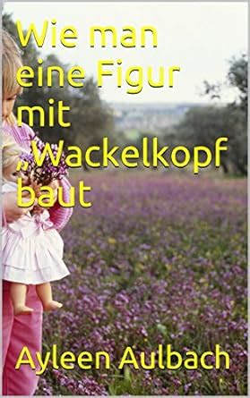 wie eine figur wackelkopf baut ebook Reader