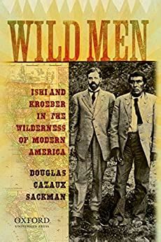 wild men ishi and kroeber in the wilderness of modern america Epub
