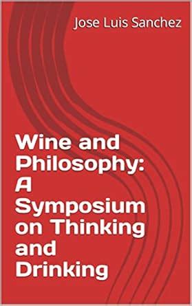 wine and philosophy a symposium on thinking and drinking Reader