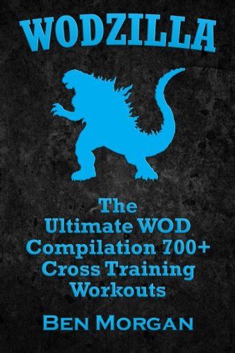 wodzilla the ultimate wod compilation 700 cross training workouts Reader