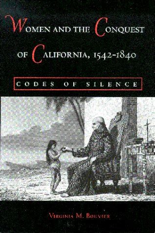 women and the conquest of california 1542 1840 codes of silence hardcover PDF