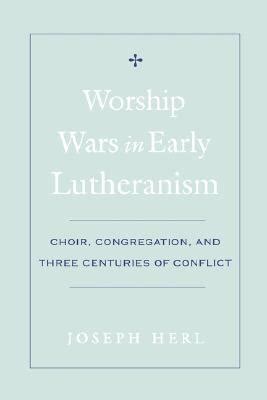 worship wars in early lutheranism choir congregation and three centuries of conflict Doc