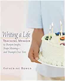 writing a life teaching memoir to sharpen insight shape meaning and triumph over tests Epub