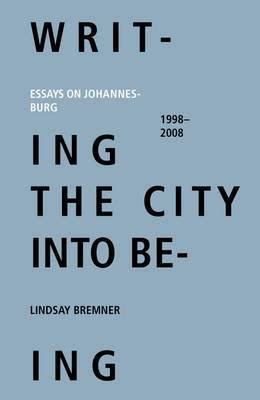 writing the city into being essays on johannesburg 1998 2008 Reader