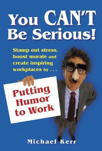 you cant be serious putting humor to work Doc