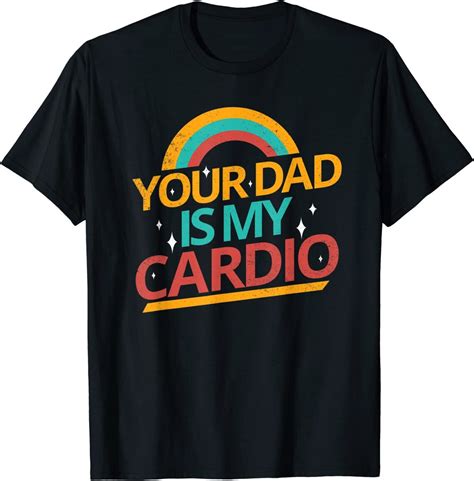 your dad is my cardio shirt