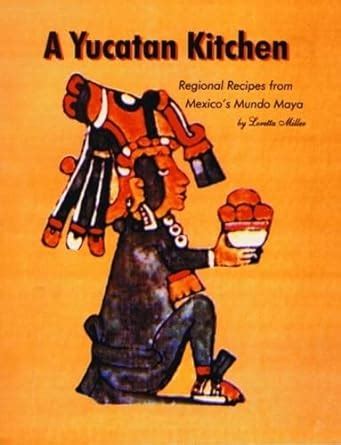 yucatan kitchen a regional recipes from mexicos mundo maya Kindle Editon