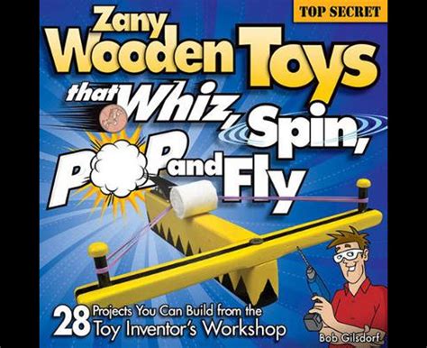 zany wooden toys that whiz spin pop and fly 28 projects you can build from the toy inventors workshop Doc